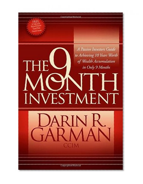 The 9 Month Investment: A Passive Investors Guide to Achieving 10 Years Worth of Wealth Accumulation in Only 9 Months