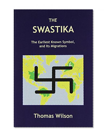 The Swastika: The Earliest Known Symbol, and Its Migrations