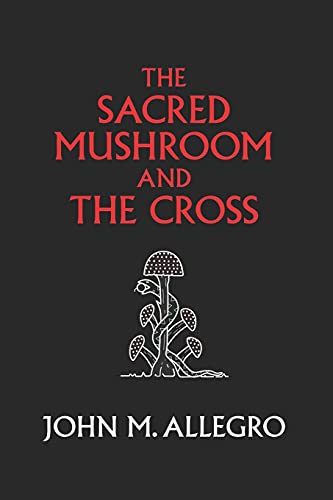 Book Cover The Sacred Mushroom and The Cross: A study of the nature and origins of Christianity within the fertility cults of the ancient Near East