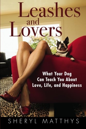 Leashes and Lovers: What Your Dog Can Teach You About Love, Life, and Happiness