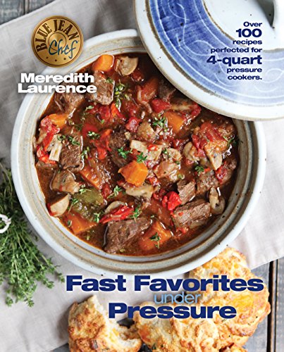 Book Cover Fast Favorites Under Pressure: 4-Quart Pressure Cooker recipes and tips for fast and easy meals by Blue Jean Chef, Meredith Laurence (The Blue Jean Chef)