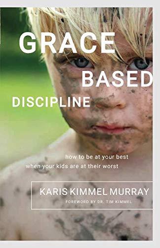 Book Cover Grace Based Discipline: How to Be at Your Best When Your Kids Are at Their Worst