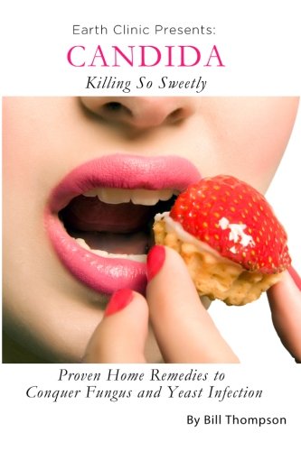 Book Cover Candida: Killing So Sweetly: Proven Home Remedies to Conquer Fungus and Yeast Infection