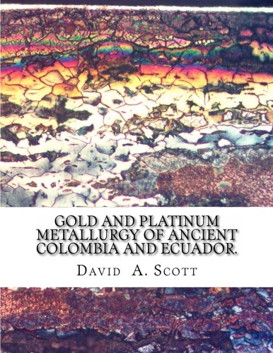 Gold and Platinum Metallurgy of Ancient Colombia and Ecuador.: Ancient Metals: Microstructure  and Metallurgy Volume II