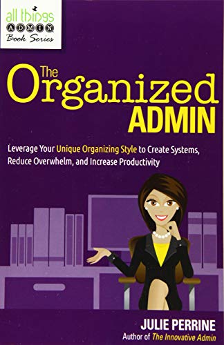 Book Cover The Organized Admin: Leverage Your Unique Organizing Style to Create Systems, Reduce Overwhelm, and Increase Productivity