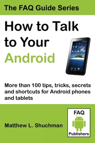 Book Cover How to Talk to Your Android: More than 100 tips, tricks, secrets and shortcuts for Android phones and tablets