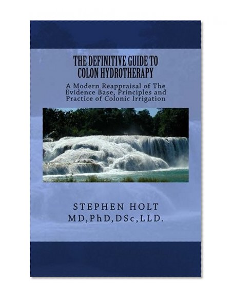 The Definitive Guide to Colon Hydrotherapy.: Principles and Practice of Colonic Irrigation