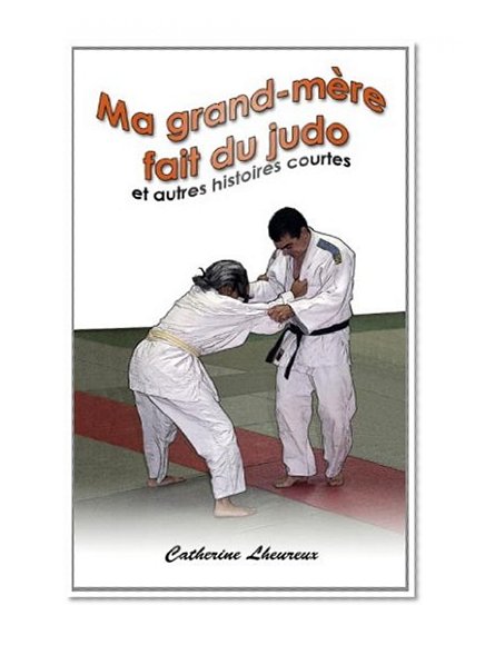 Ma Grand-mÃ¨re fait du judo et autres histoires courtes: 26 Stories for the French II Level (French Edition)