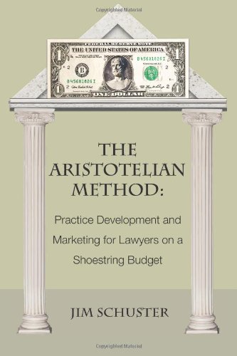 The Aristotelian Method: Practice Development and Marketing for Lawyers on Shoestring Budget