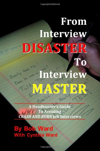 From Interview Disaster to Interview Master: A Headhunter's Guide To Avoiding CRASH AND BURN Job Interviews