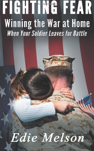 Fighting Fear: Winning the War at Home When Your Soldier Leaves for Battle