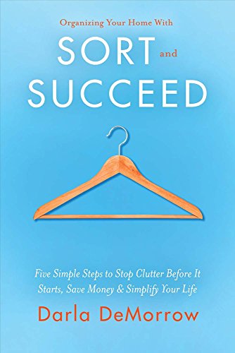 Book Cover Organizing Your Home With Sort and Succeed: Five Simple Steps to Stop Clutter Before It Starts, Save Money, & Simplify Your Life (1) (SORT and SUCCEED Organizing Solutions)