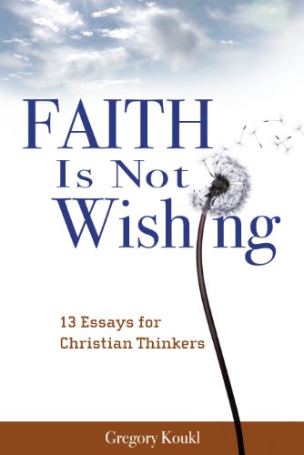 Book Cover Faith Is Not Wishing: 13 Essays for Christian Thinkers