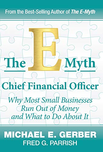 Book Cover The E-Myth Chief Financial Officer: Why Most Small Businesses Run Out of Money and What to Do about It
