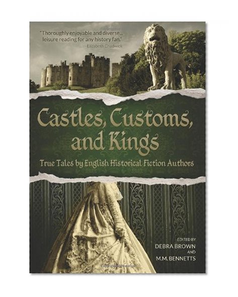 Castles, Customs, and Kings: True Tales by English Historical Fiction Authors