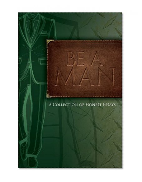 Be A Man: Essays on Being a Man