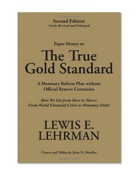 The True Gold Standard - A Monetary Reform Plan without Official Reserve Currencies (Second Edition - Newly Revised and Enlarged)