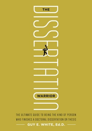Book Cover The Dissertation Warrior: The Ultimate Guide to Being the Kind of Person Who Finishes a Doctoral Dissertation or Thesis