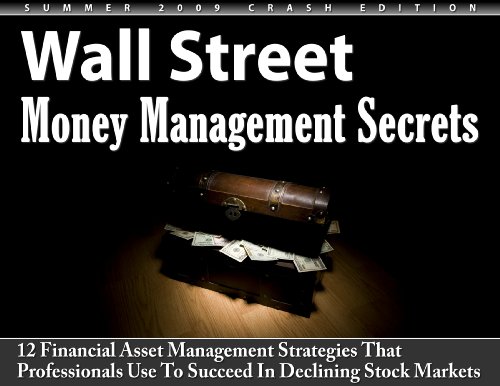 Wall Street Money Management Secrets: 12 Financial Asset Management Strategies That Professionals Use To Succeed In Declining Stock Markets