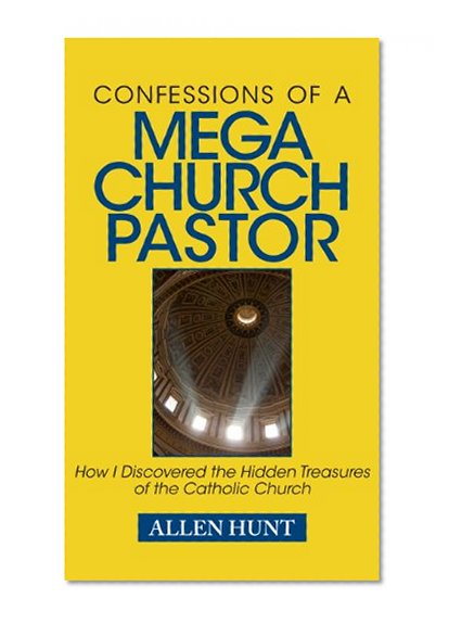 Book Cover Confessions of a Mega Church Pastor: How I Discovered the Hidden Treasures of the Catholic Church