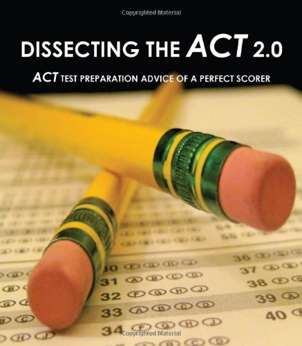 Book Cover Dissecting The ACT 2.0: ACT TEST PREPARATION ADVICE OF A PERFECT SCORER or ACT TEST PREP WITH REAL ACT QUESTIONS