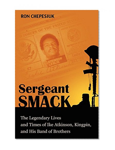 Book Cover Sergeant Smack: The Legendary Lives and Times of Ike Atkinson, Kingpin, and His Band of Brothers