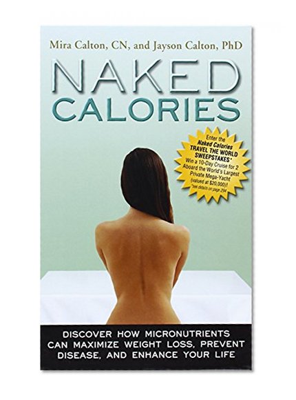 Naked Calories: Discover How Micronutrients Can Maximize Weight Lose, Prevent Dosease and Enhance Your Life