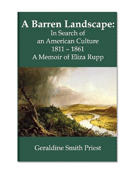 A Barren Landscape: In Search of an American Culture 1811 - 1861; A Memoir of Eliza Rupp