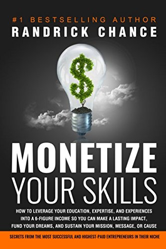 Book Cover Monetize Your Skills: How to Leverage Your Education, Expertise, and Experiences Into a 6-Figure Income So You Can Make a Lasting Impact, Fund Your Dreams, and Sustain Your Mission, Message, or Cause