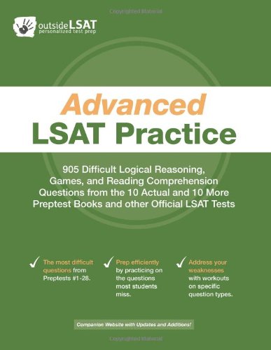 Advanced LSAT Practice: 905 Difficult Logical Reasoning, Games, and Reading Comprehension Questions from the 10 Actual and 10 More Preptest Books and other Official LSAT Tests