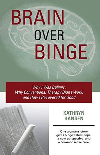 Book Cover Brain over Binge: Why I Was Bulimic, Why Conventional Therapy Didn't Work, and How I Recovered for Good