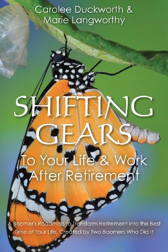 Shifting Gears To Your Life & Work After Retirement: A Boomer's Roadmap to Transform Retirement into the Best Time of Your Life, Created by Two Boomers Who Did It