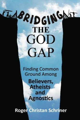 Bridging the God Gap: Finding Common Ground Among Believers, Atheists and Agnostics