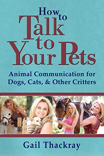 How to Talk to Your Pets: Animal Communication for Dogs, Cats, & Other Critters