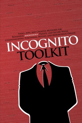 Book Cover Incognito Toolkit: Tools, Apps, and Creative Methods for Remaining Anonymous, Private, and Secure While Communicating, Publishing, Buying, and Researching Online