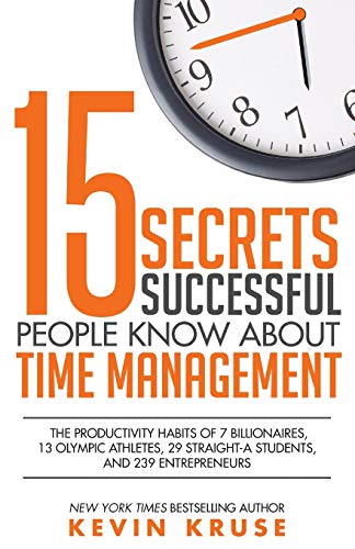 Book Cover 15 Secrets Successful People Know About Time Management: The Productivity Habits of 7 Billionaires, 13 Olympic Athletes, 29 Straight-A Students, and 239 Entrepreneurs