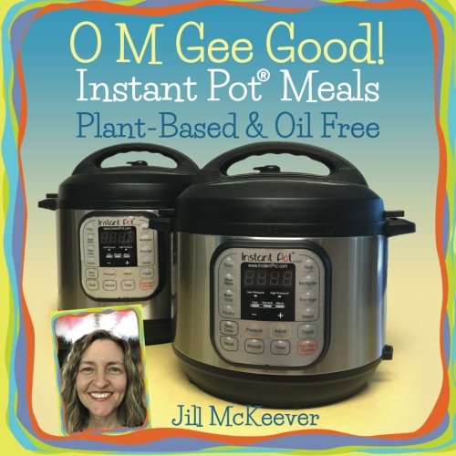Book Cover O M Gee Good! Instant Pot Meals, Plant-Based & Oil-free