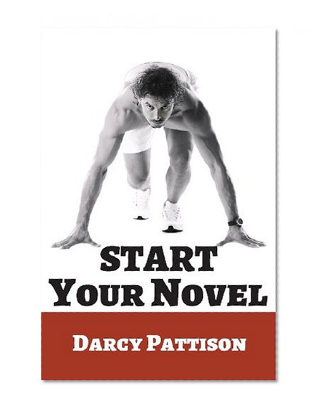 Start Your Novel: Six Winning Steps Toward a Compelling Opening Line, Scene and Chapter