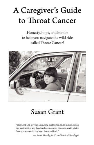 A Caregiver's Guide to Throat Cancer: Honesty, hope, and humor to help you navigate the wild ride called Throat Cancer!