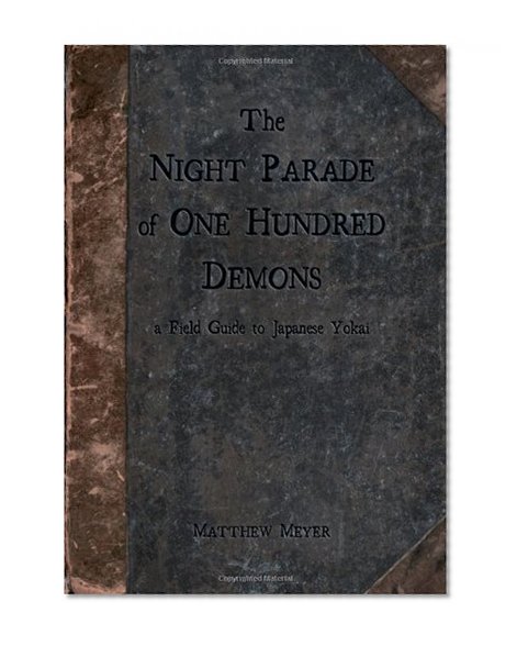 The Night Parade of One Hundred Demons: a Field Guide to Japanese Yokai