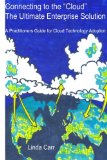 Connecting to the "Cloud" - the Ultimate Enterprise solution: A Practitioners Guide for Cloud Technology Adoption (Volume 1)