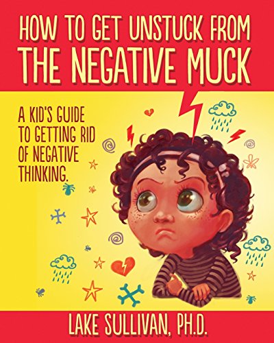 Book Cover How To Get Unstuck From The Negative Muck: A Kid's Guide To Getting Rid Of Negative Thinking