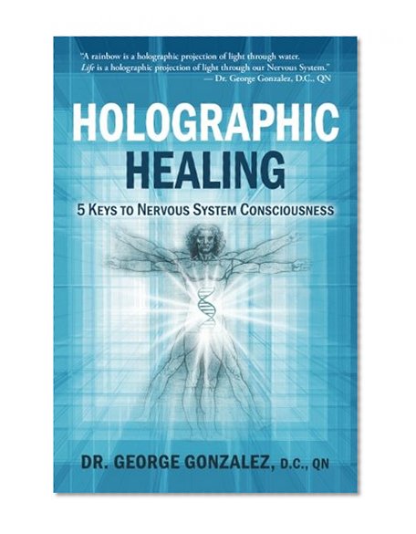 Holographic Healing: 5 Keys to Nervous System Consciousness (Volume 1)