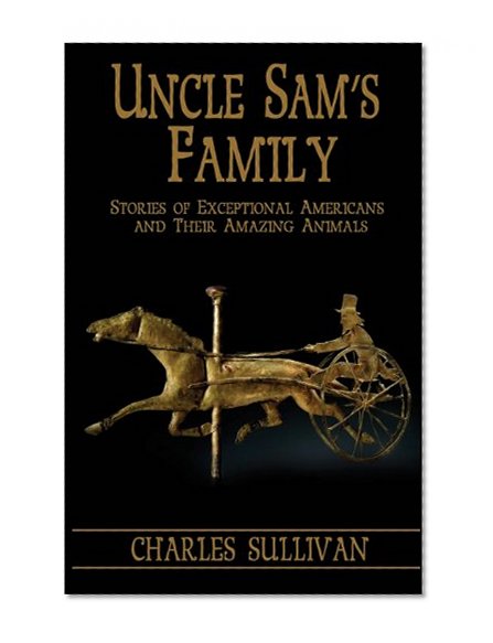 Uncle Sam's Family: Stories of Exceptional Americans and Their Amazing Animals