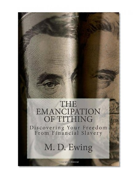 The Emancipation of Tithing: Discovering Your Freedom From Financial Slavery (Volume 1)