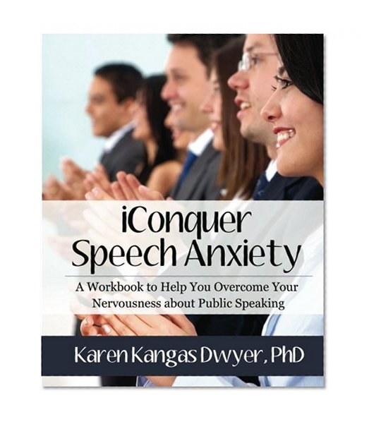 iConquer Speech Anxiety: A Workbook to Help You Overcome Your Nervousness about Public Speaking