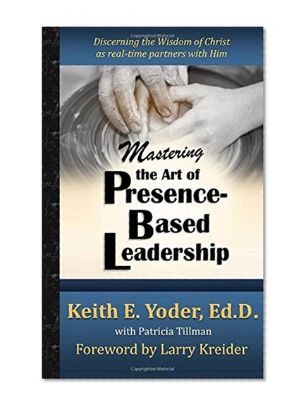 Mastering the Art of Presence-Based Leadership: Discerning the Wisdom of Christ as Real-Time Partners with Him