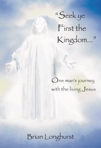 Book Cover Seek Ye First the Kingdom: One Man's Journey with the Living Jesus