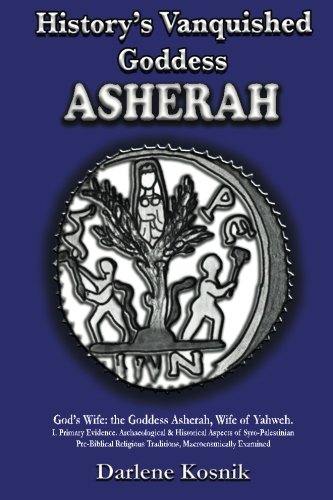 Book Cover History's Vanquished Goddess ASHERAH: God's Wife: the Goddess Asherah, Wife of Yahweh. Archaeological & Historical Aspects of Syro-Palestinian ... Traditions, Macrocosmically Examined