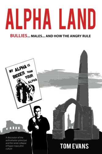 Alpha Land: Bullies...Males...and How the Angry Rule (Volume 1)